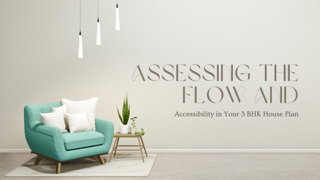 Assessing the Flow and Accessibility in Your 3 BHK House Plan